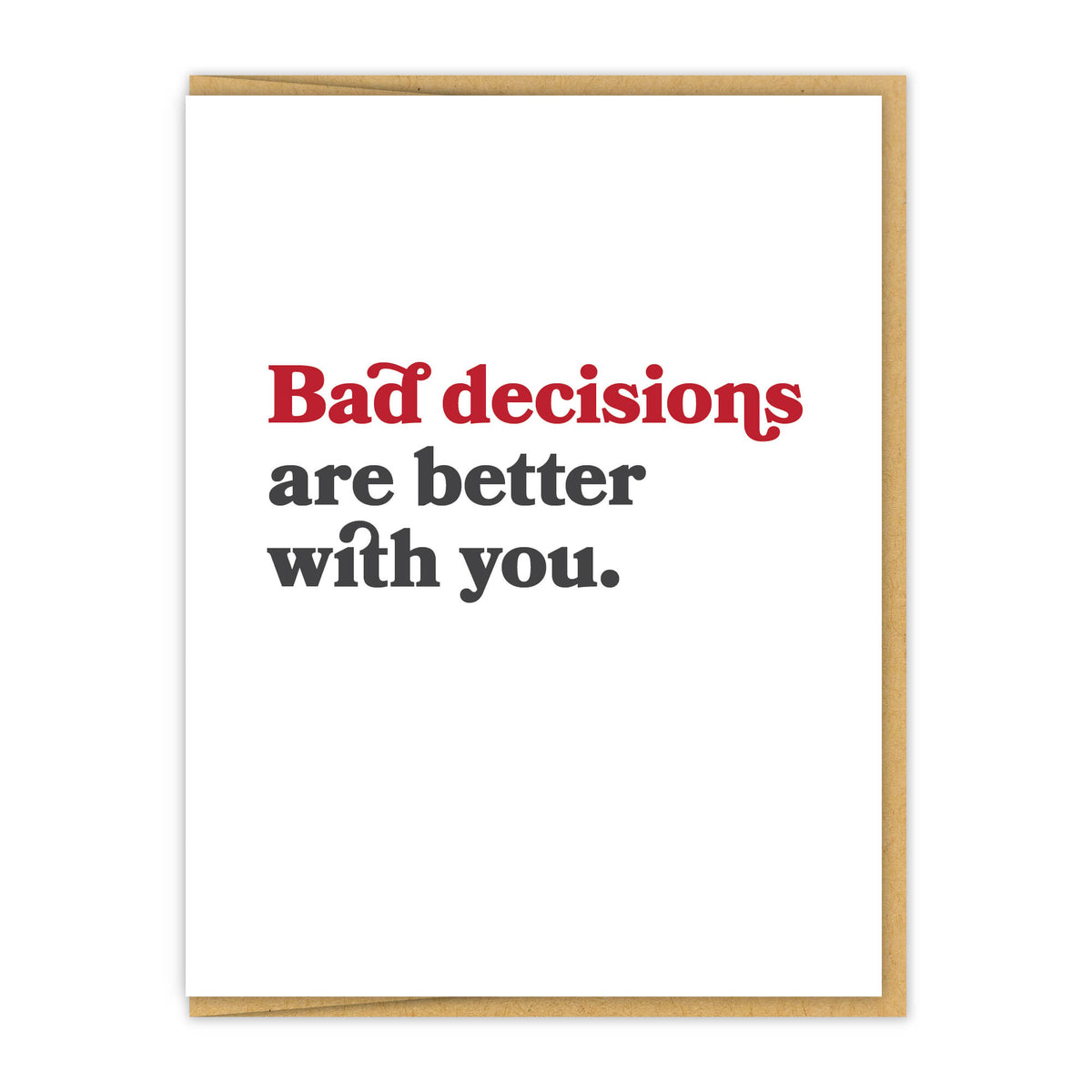 Bad decisions are better with you.