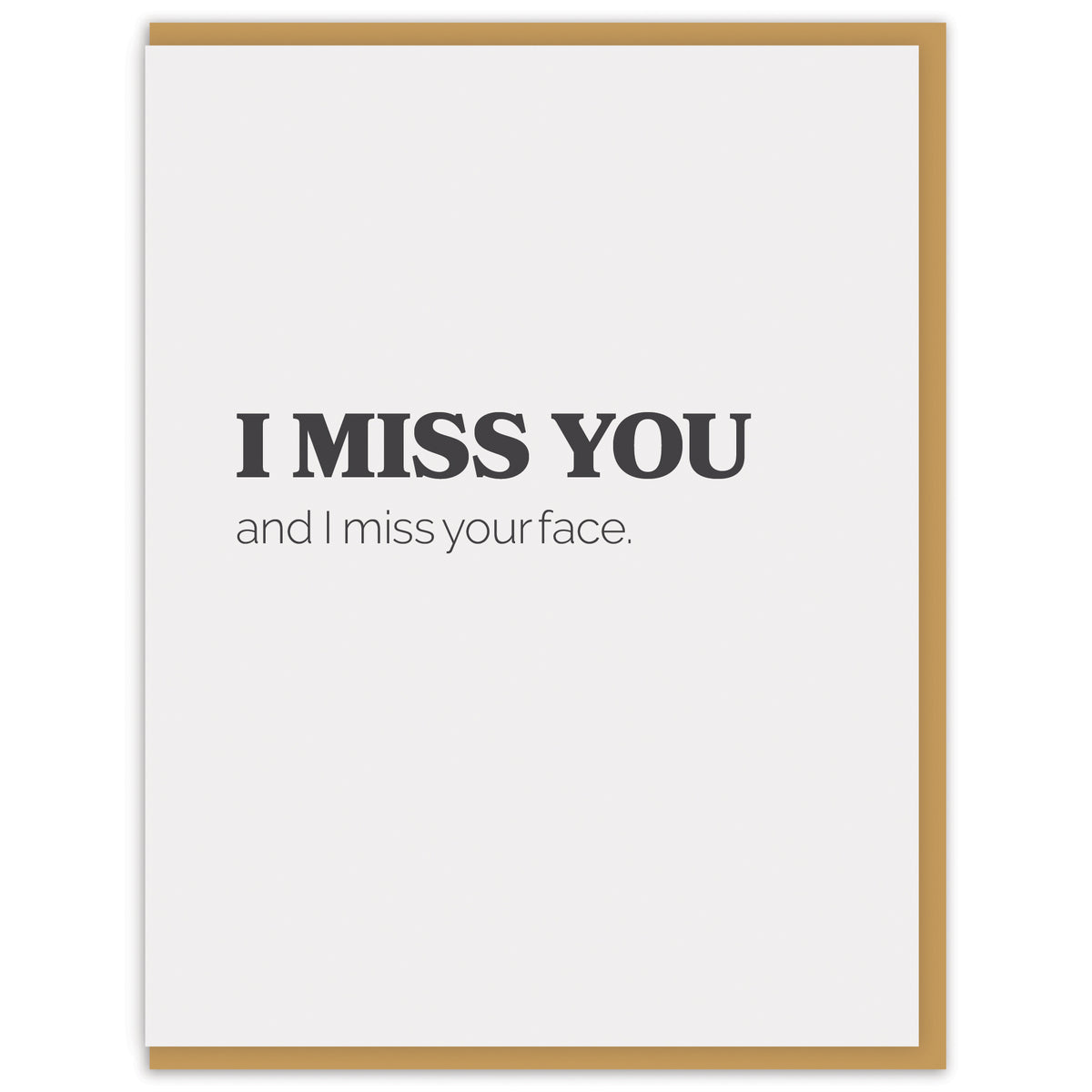 I miss you and I miss your face.