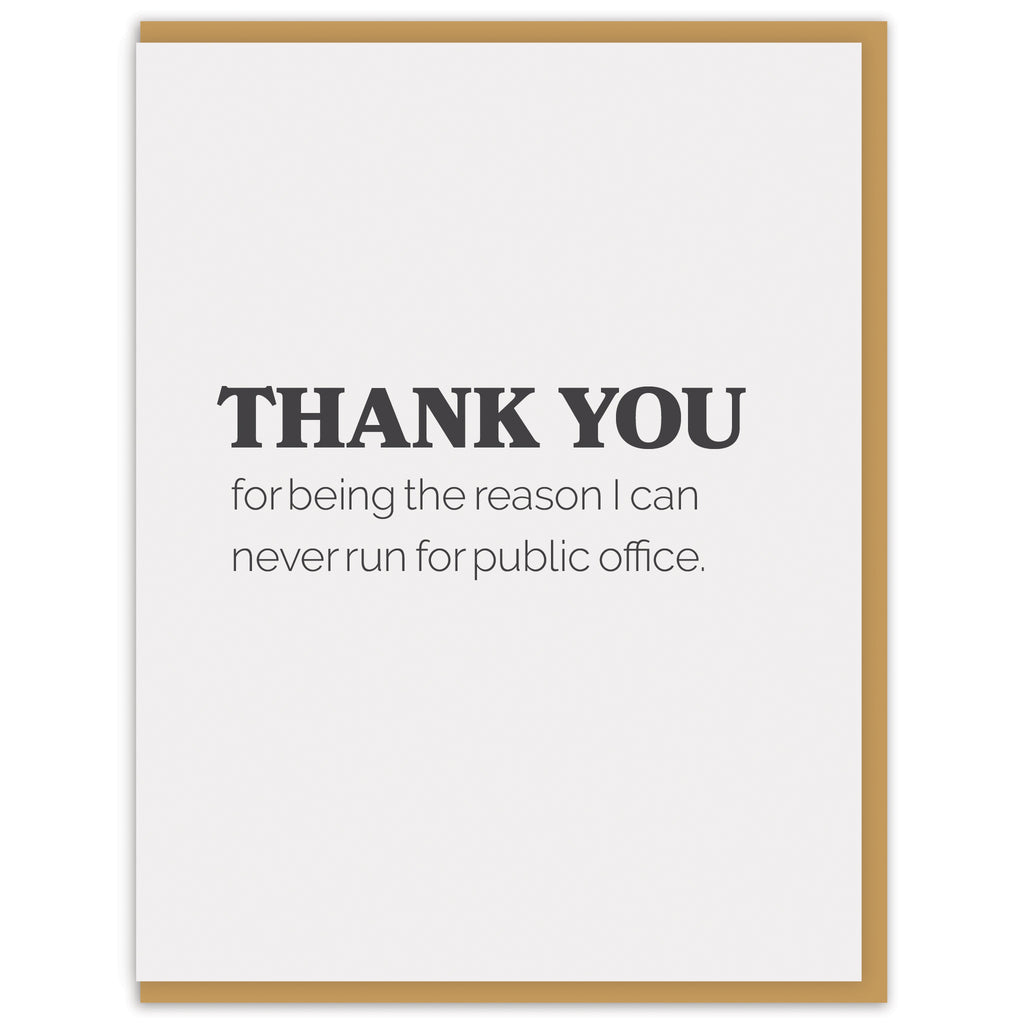 Thank You for being the reason I can never run for public office