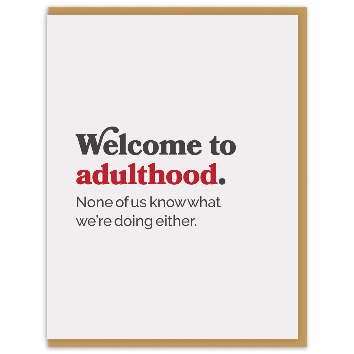 Welcome to adulthood. None of us know what we’re doing either.