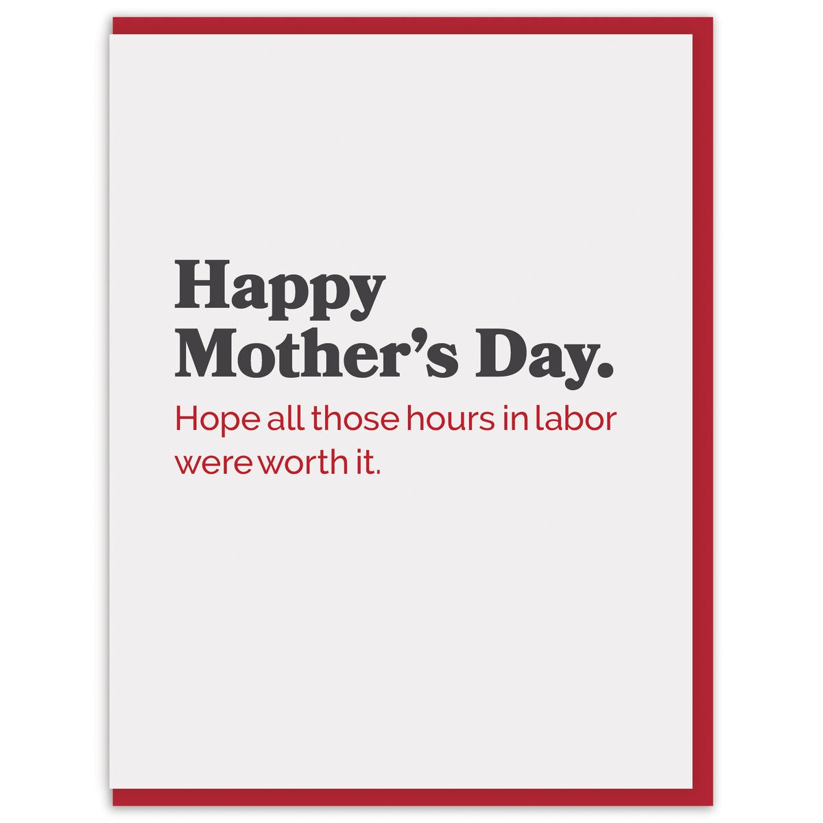 Happy Mother’s Day. Hope all those hours in labor were worth it.
