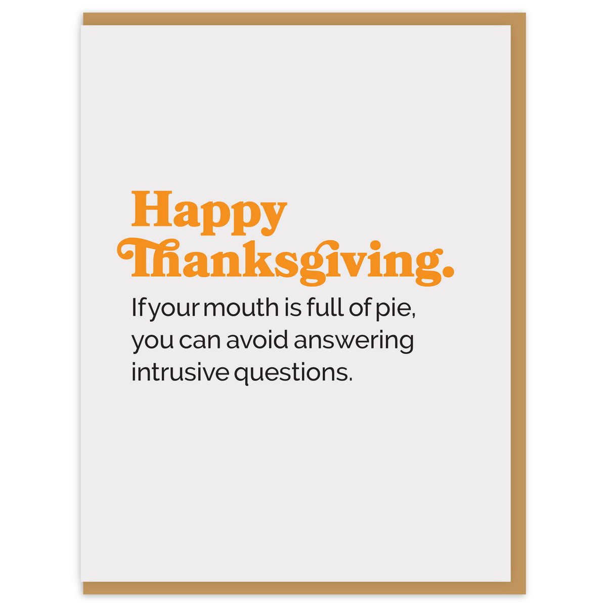 Happy Thanksgiving. If your mouth is full of pie, you can avoid answering intrusive questions.