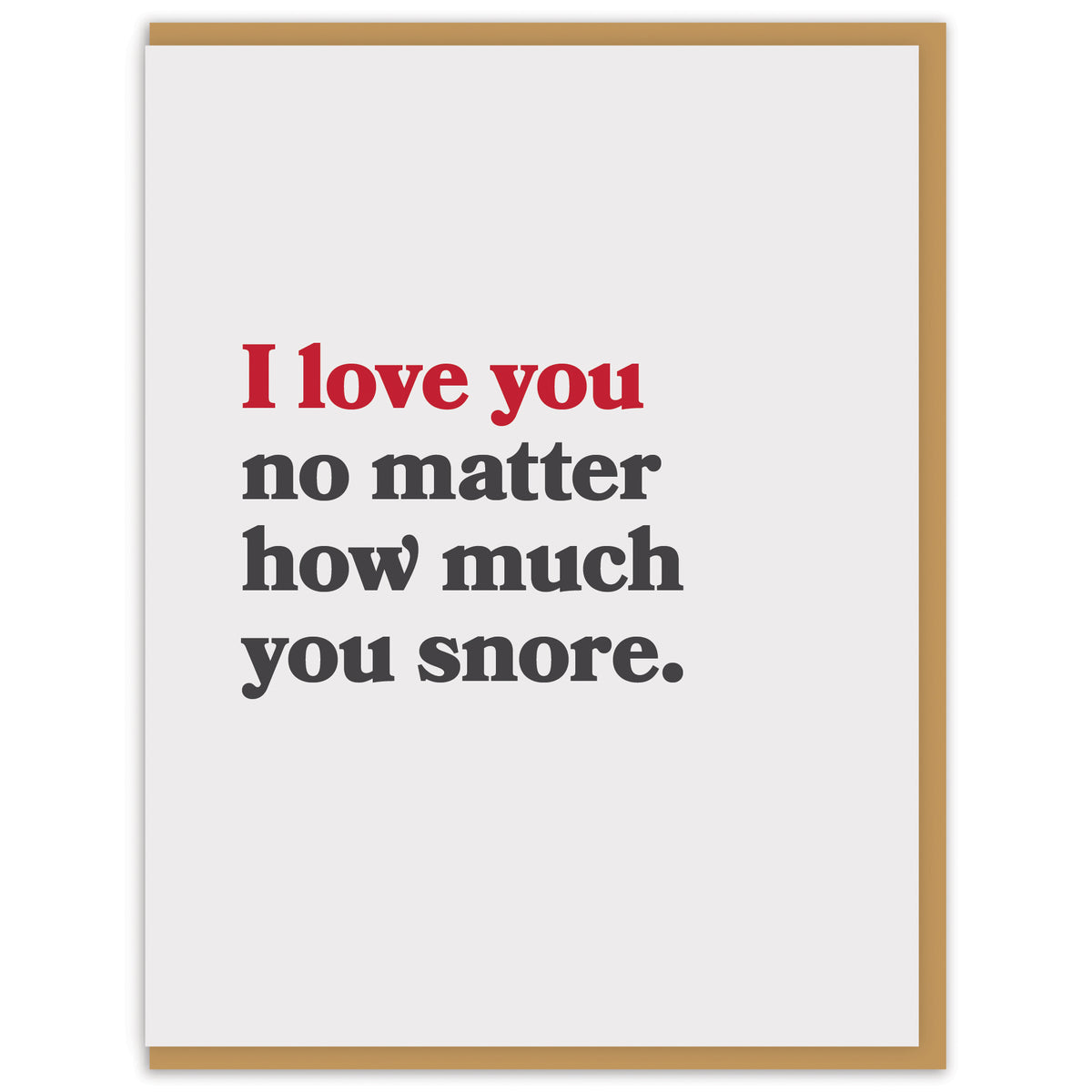 I love you no matter how much you snore.